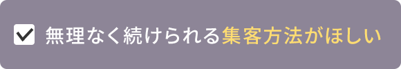 無理なく続けられる集客方法がほしい